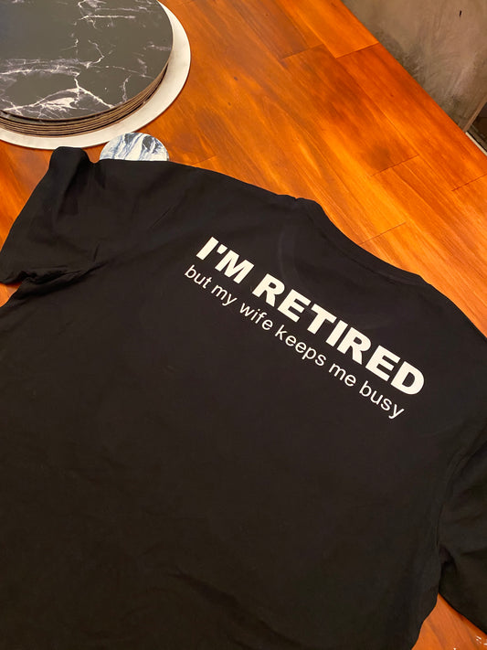 I'm Retired but my wife keeps me busy Shirt.